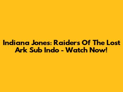 Indiana Jones: Raiders Of The Lost Ark Sub Indo - Watch Now!