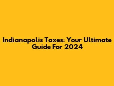 Indianapolis Taxes: Your Ultimate Guide For 2024