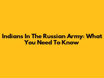 Indians In The Russian Army: What You Need To Know