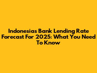 Indonesia's Bank Lending Rate Forecast For 2025: What You Need To Know