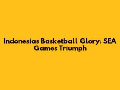 Indonesia's Basketball Glory: SEA Games Triumph