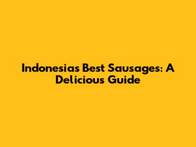 Indonesia's Best Sausages: A Delicious Guide