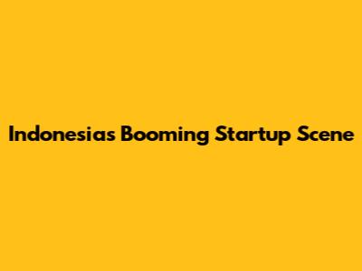 Indonesia's Booming Startup Scene