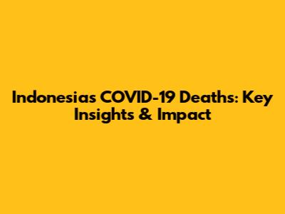 Indonesia's COVID-19 Deaths: Key Insights & Impact