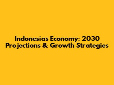 Indonesia's Economy: 2030 Projections & Growth Strategies