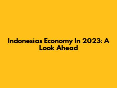 Indonesia's Economy In 2023: A Look Ahead
