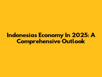 Indonesia's Economy In 2025: A Comprehensive Outlook