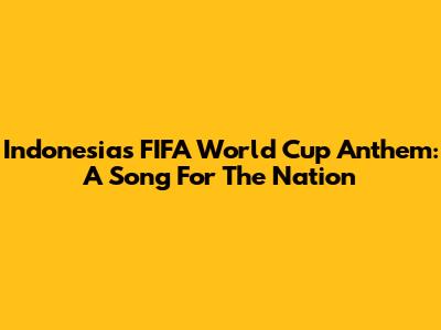 Indonesia's FIFA World Cup Anthem: A Song For The Nation