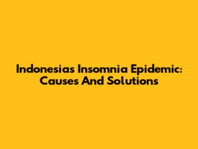 Indonesia's Insomnia Epidemic: Causes And Solutions