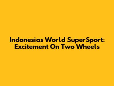 Indonesia's World SuperSport: Excitement On Two Wheels