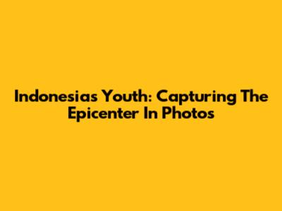 Indonesia's Youth: Capturing The Epicenter In Photos