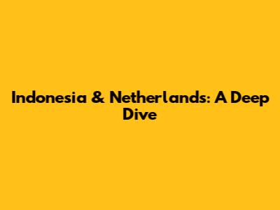 Indonesia & Netherlands: A Deep Dive