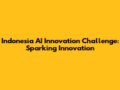 Indonesia AI Innovation Challenge: Sparking Innovation