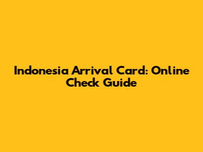 Indonesia Arrival Card: Online Check Guide