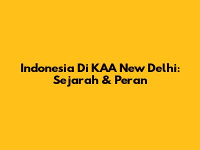 Indonesia Di KAA New Delhi: Sejarah & Peran