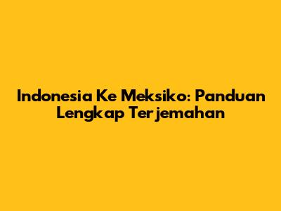 Indonesia Ke Meksiko: Panduan Lengkap Terjemahan