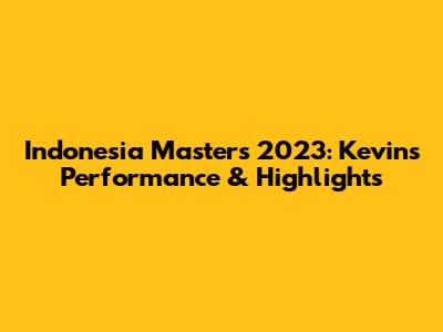Indonesia Masters 2023: Kevin's Performance & Highlights