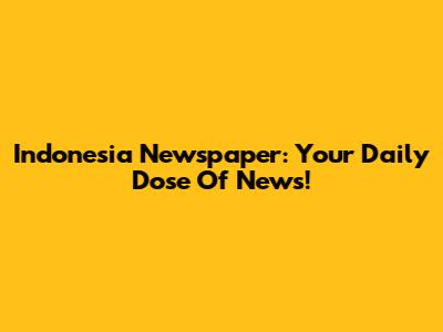 Indonesia Newspaper: Your Daily Dose Of News!