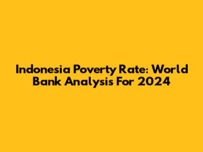 Indonesia Poverty Rate: World Bank Analysis For 2024