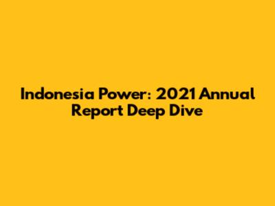 Indonesia Power: 2021 Annual Report Deep Dive