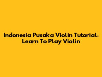 Indonesia Pusaka Violin Tutorial: Learn To Play Violin