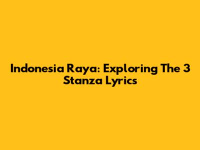 Indonesia Raya: Exploring The 3 Stanza Lyrics