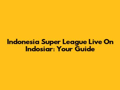 Indonesia Super League Live On Indosiar: Your Guide