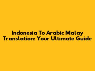 Indonesia To Arabic Malay Translation: Your Ultimate Guide