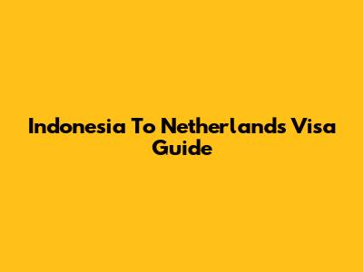 Indonesia To Netherlands Visa Guide