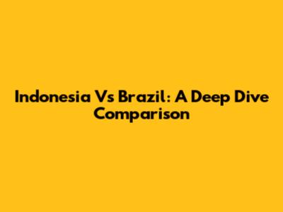 Indonesia Vs Brazil: A Deep Dive Comparison