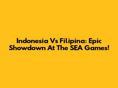 Indonesia Vs Filipina: Epic Showdown At The SEA Games!