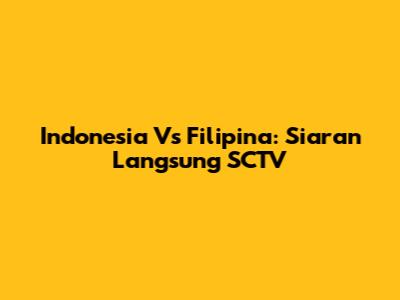 Indonesia Vs Filipina: Siaran Langsung SCTV