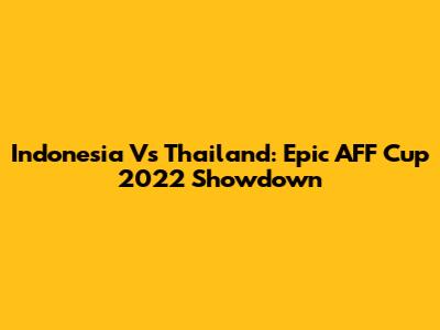 Indonesia Vs Thailand: Epic AFF Cup 2022 Showdown