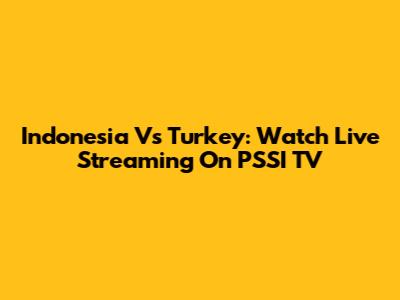Indonesia Vs Turkey: Watch Live Streaming On PSSI TV
