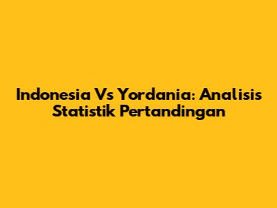 Indonesia Vs Yordania: Analisis Statistik Pertandingan