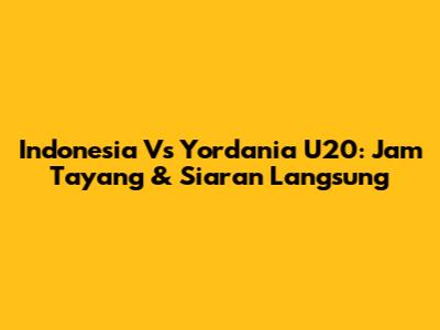 Indonesia Vs Yordania U20: Jam Tayang & Siaran Langsung