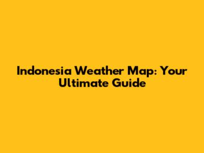 Indonesia Weather Map: Your Ultimate Guide