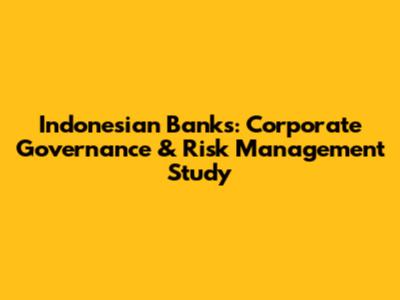 Indonesian Banks: Corporate Governance & Risk Management Study