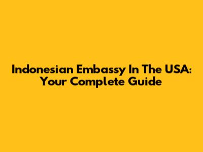 Indonesian Embassy In The USA: Your Complete Guide