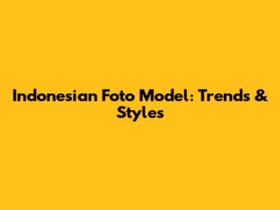 Indonesian Foto Model: Trends & Styles