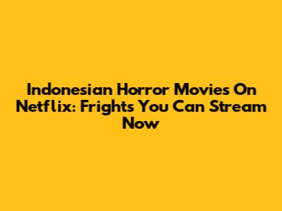 Indonesian Horror Movies On Netflix: Frights You Can Stream Now