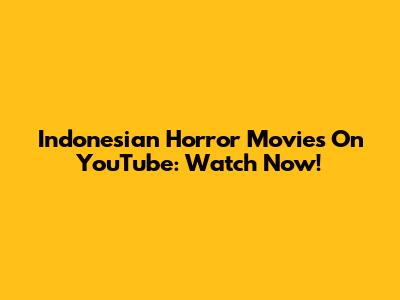 Indonesian Horror Movies On YouTube: Watch Now!