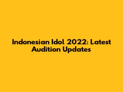 Indonesian Idol 2022: Latest Audition Updates