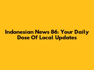 Indonesian News 86: Your Daily Dose Of Local Updates