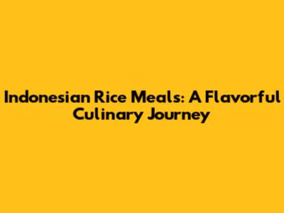 Indonesian Rice Meals: A Flavorful Culinary Journey