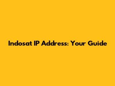 Indosat IP Address: Your Guide