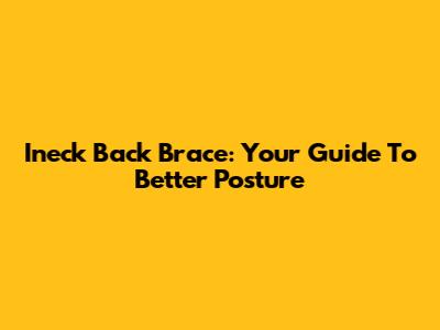 Ineck Back Brace: Your Guide To Better Posture