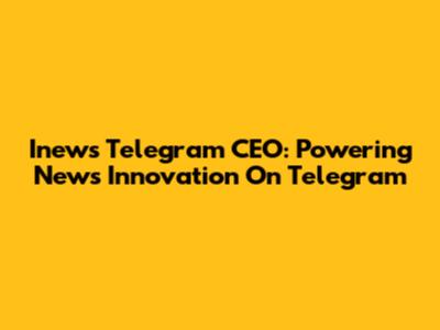Inews Telegram CEO: Powering News Innovation On Telegram