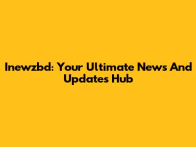 Inewzbd: Your Ultimate News And Updates Hub