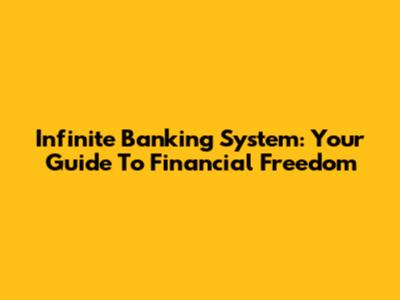 Infinite Banking System: Your Guide To Financial Freedom